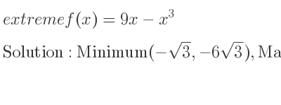 The extreme f(x)=9x-x^3 is Minimum(-sqrt(3),-6sqrt(3)),Maximum(sqrt(3),6sqrt(3))
